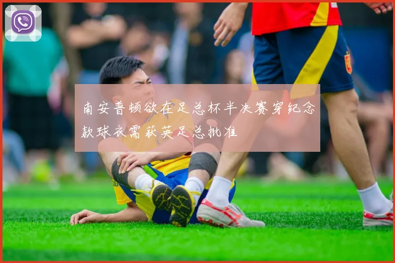 南安普顿欲在足总杯半决赛穿纪念款球衣需获英足总批准