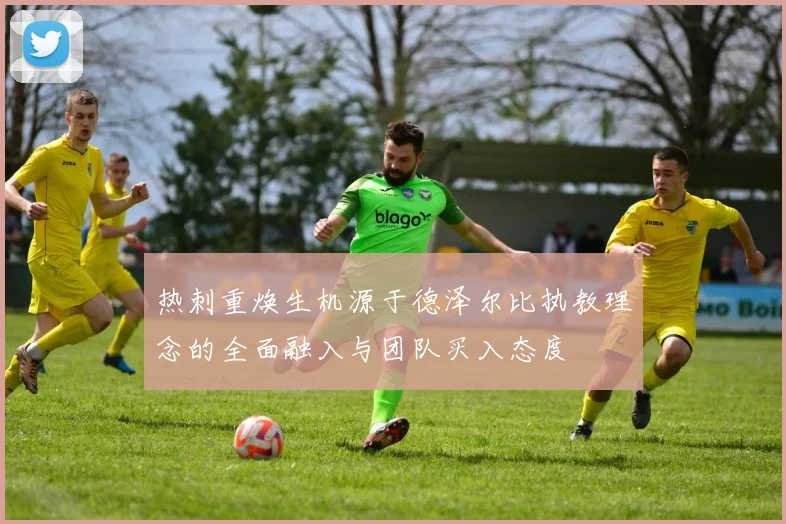 热刺重焕生机源于德泽尔比执教理念的全面融入与团队买入态度